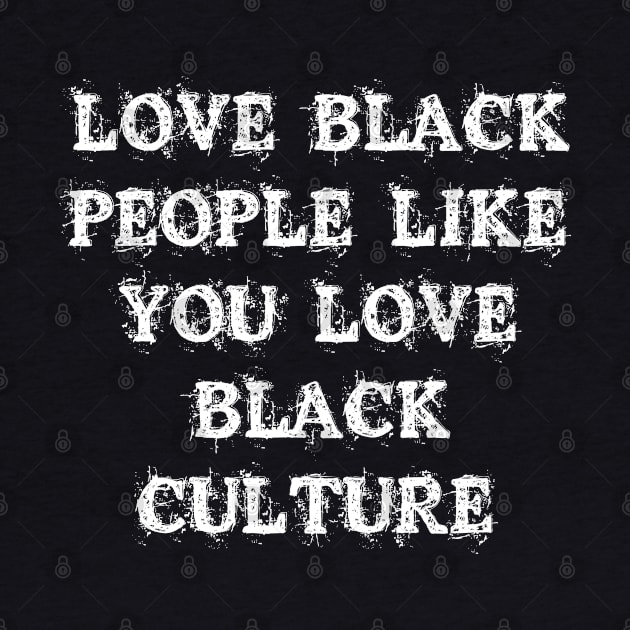 Love Black People Like You Love Black Culture by abstractsmile